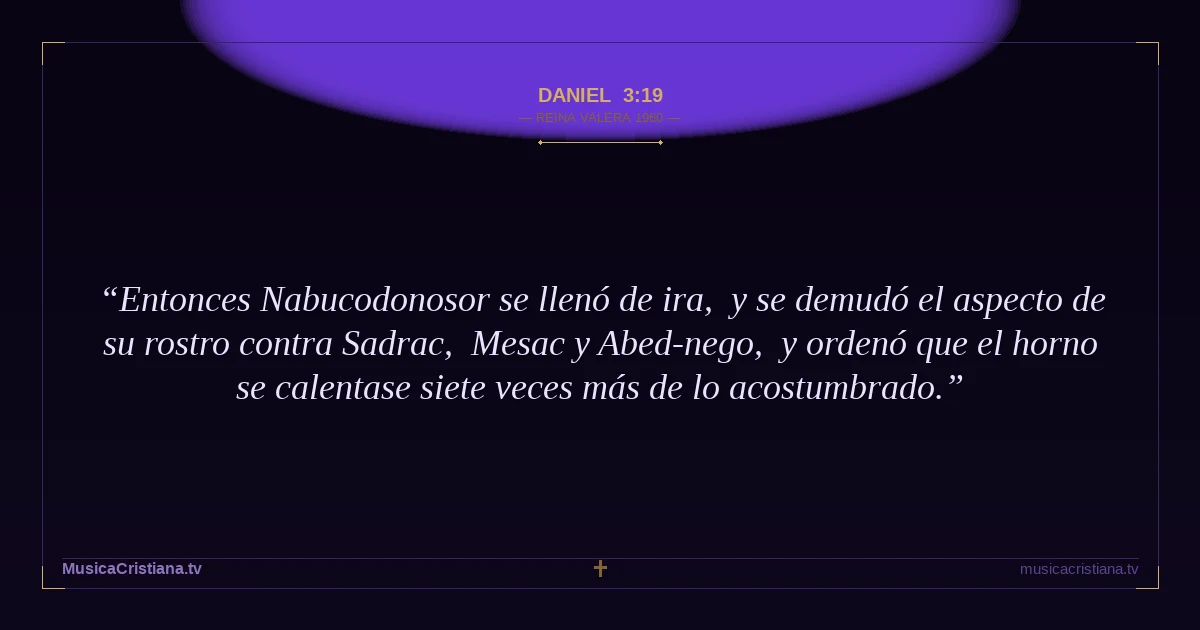 Daniel 3:19 — Biblia Reina Valera 1960 — MusicaCristiana.tv