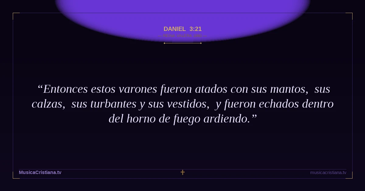 Daniel 3:21 — Biblia Reina Valera 1960 — MusicaCristiana.tv
