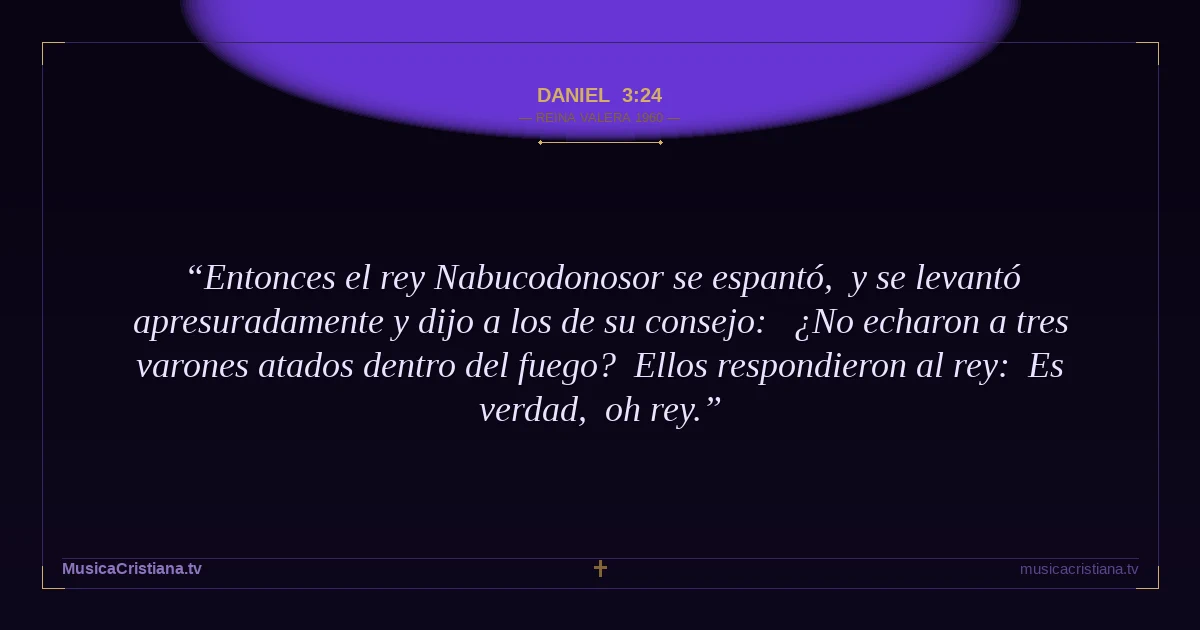 Daniel 3:24 — Biblia Reina Valera 1960 — MusicaCristiana.tv