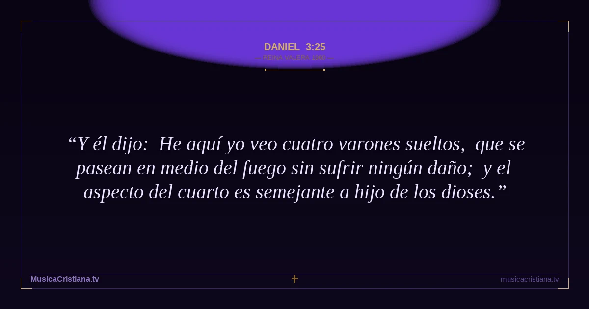 Daniel 3:25 — Biblia Reina Valera 1960 — MusicaCristiana.tv