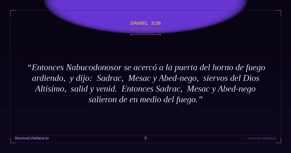 Daniel 3:26 — Biblia Reina Valera 1960 — MusicaCristiana.tv