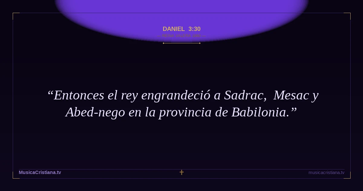 Daniel 3:30 — Biblia Reina Valera 1960 — MusicaCristiana.tv