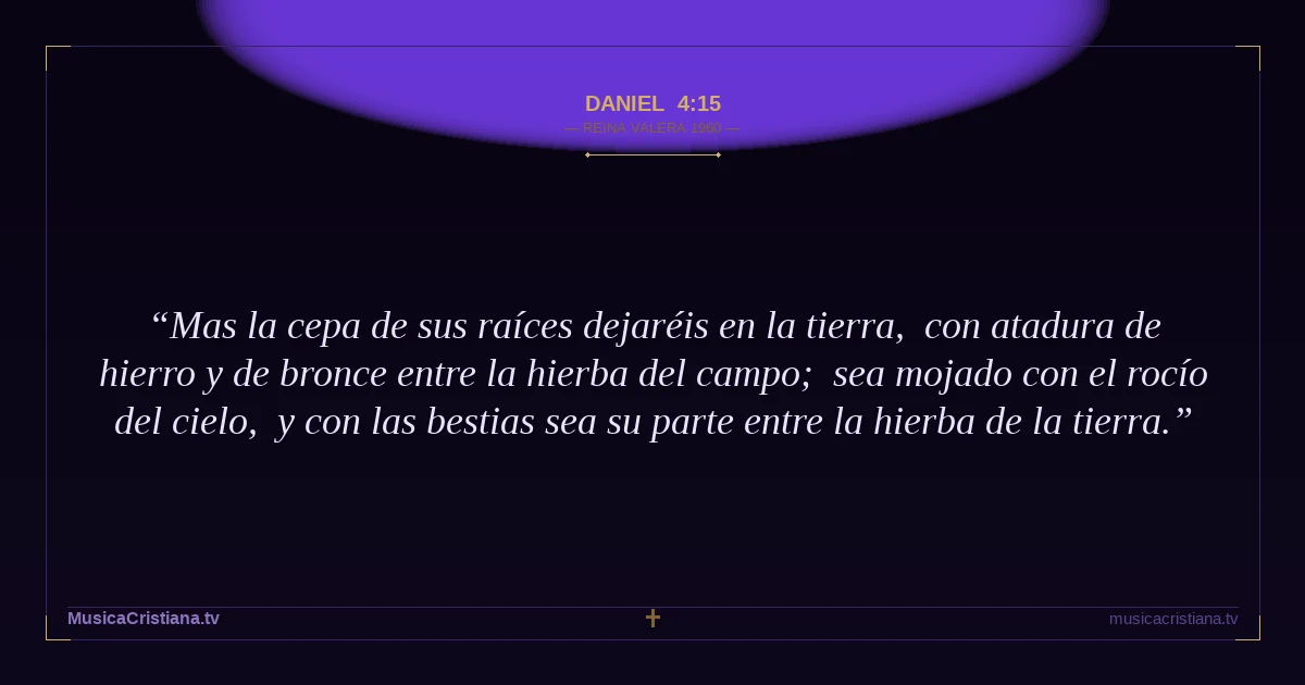Daniel 4:15 — Biblia Reina Valera 1960 — MusicaCristiana.tv