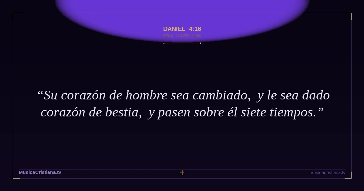 Daniel 4:16 — Biblia Reina Valera 1960 — MusicaCristiana.tv