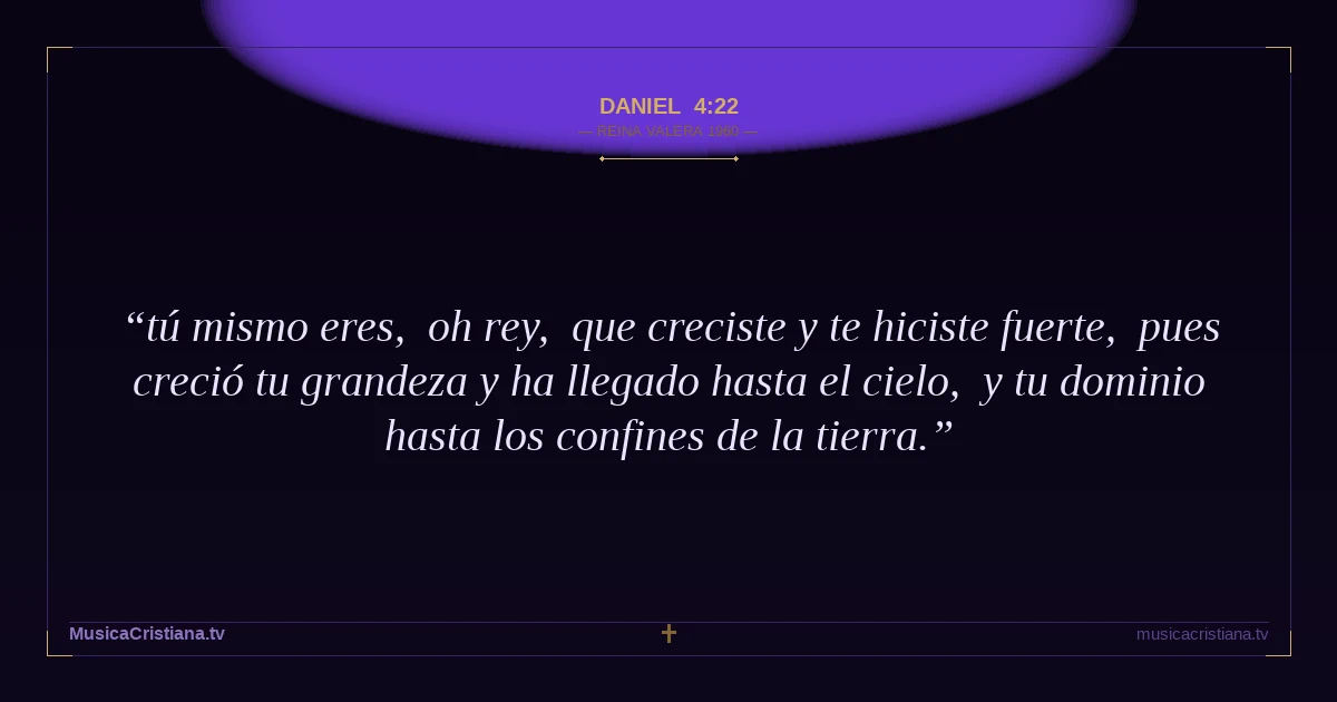 Daniel 4:22 — Biblia Reina Valera 1960 — MusicaCristiana.tv