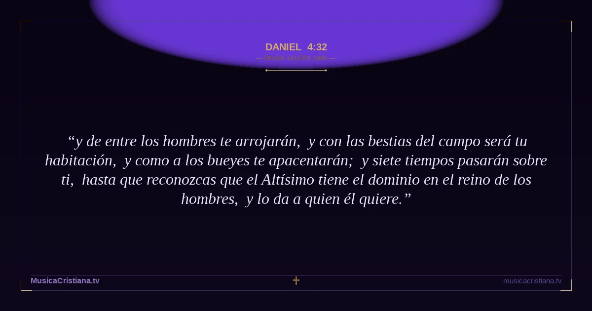 Daniel 4:32 — Biblia Reina Valera 1960 — MusicaCristiana.tv