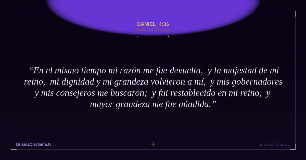 Daniel 4:36 — Biblia Reina Valera 1960 — MusicaCristiana.tv
