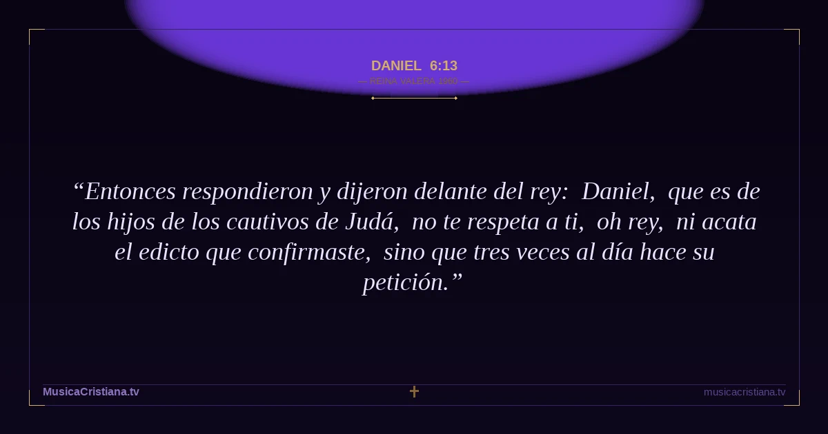 Daniel 6:13 — Biblia Reina Valera 1960 — MusicaCristiana.tv