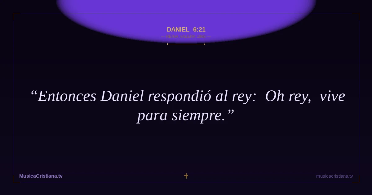 Daniel 6:21 — Biblia Reina Valera 1960 — MusicaCristiana.tv