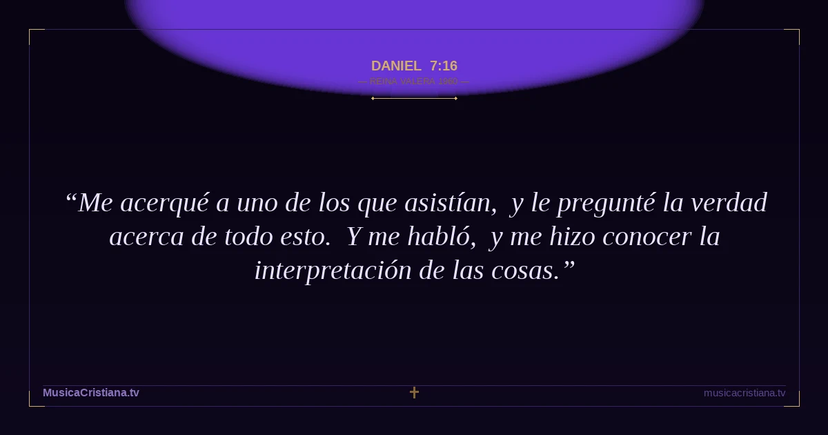 Daniel 7:16 — Biblia Reina Valera 1960 — MusicaCristiana.tv