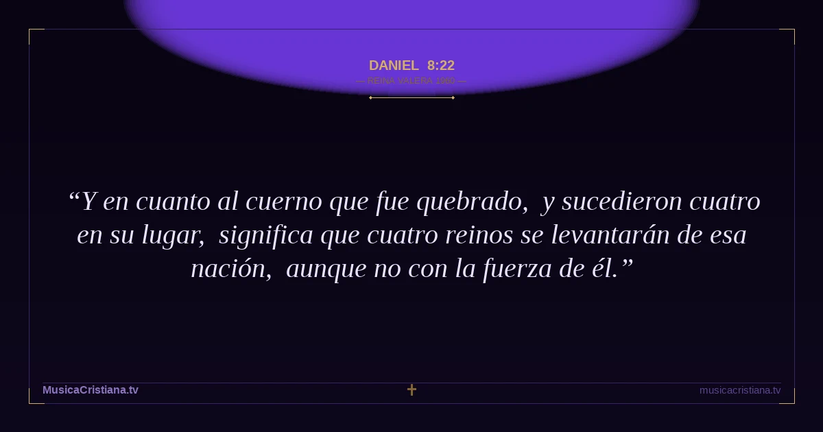 Daniel 8:22 — Biblia Reina Valera 1960 — MusicaCristiana.tv