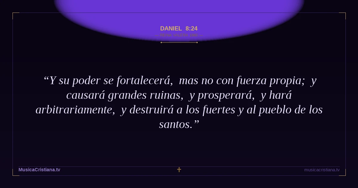 Daniel 8:24 — Biblia Reina Valera 1960 — MusicaCristiana.tv