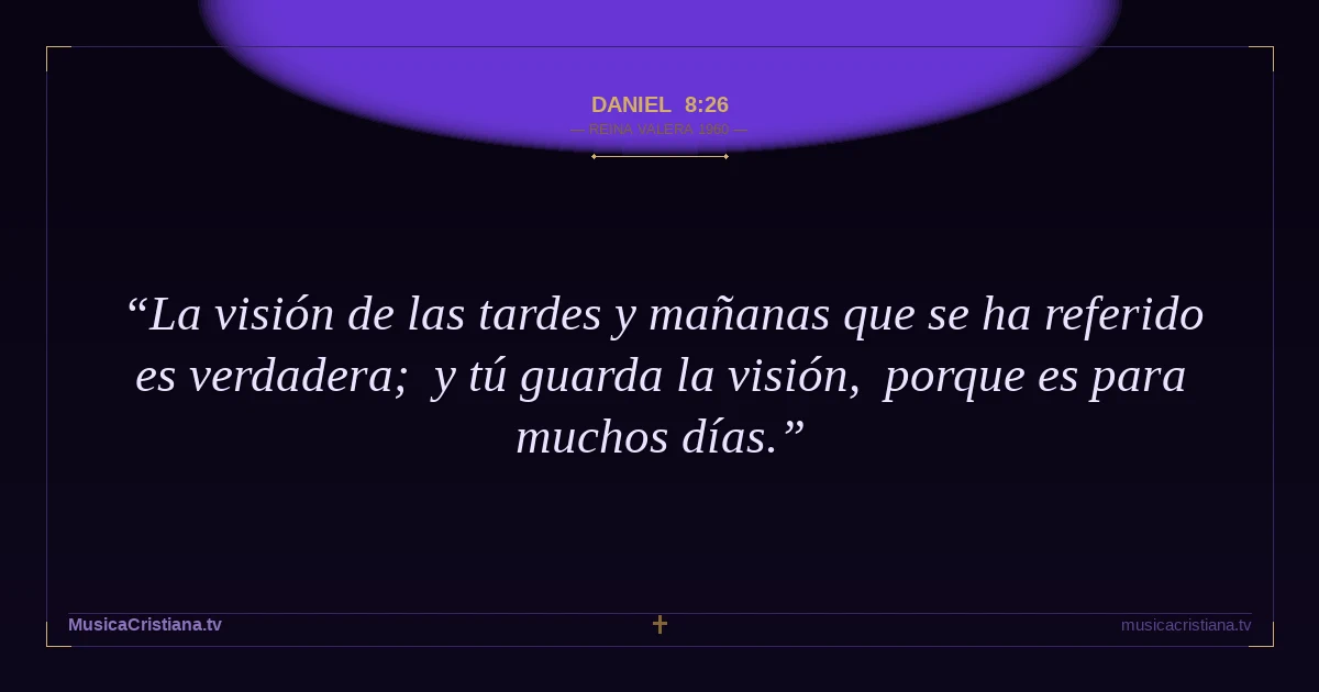 Daniel 8:26 — Biblia Reina Valera 1960 — MusicaCristiana.tv