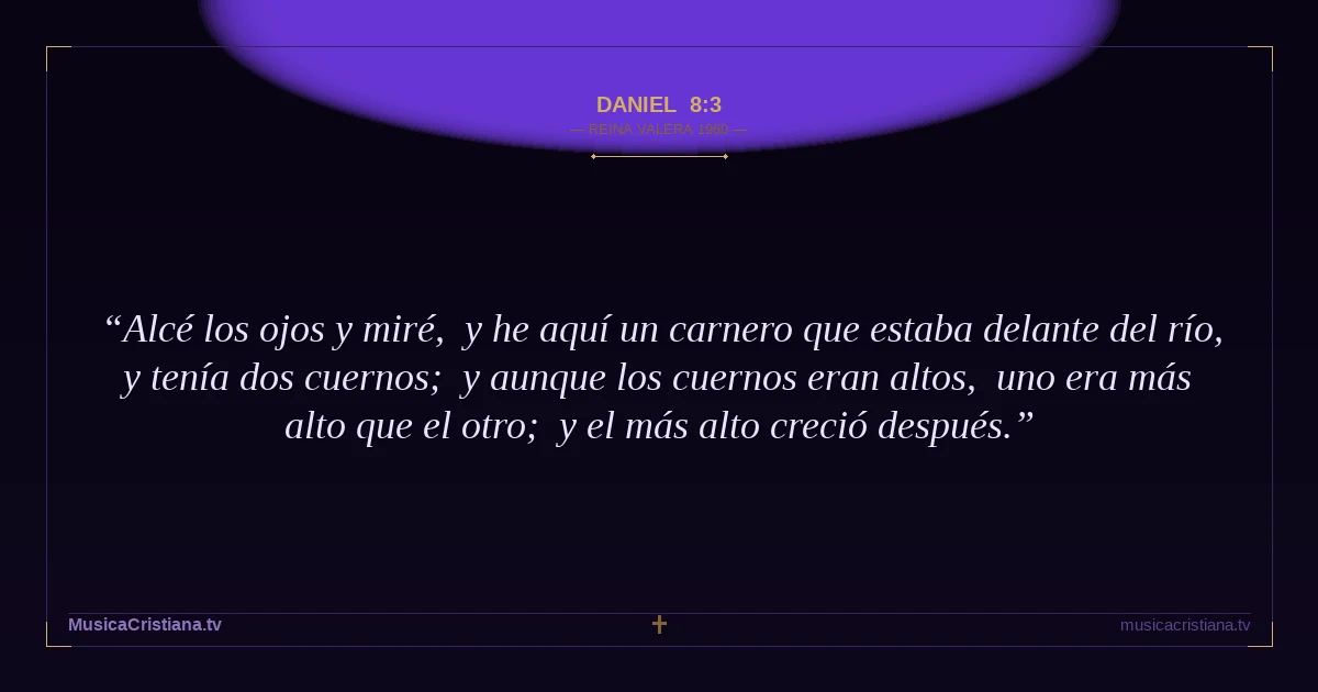 Daniel 8:3 — Biblia Reina Valera 1960 — MusicaCristiana.tv