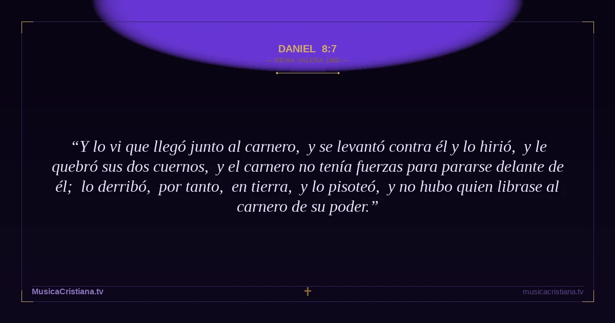 Daniel 8:7 — Biblia Reina Valera 1960 — MusicaCristiana.tv