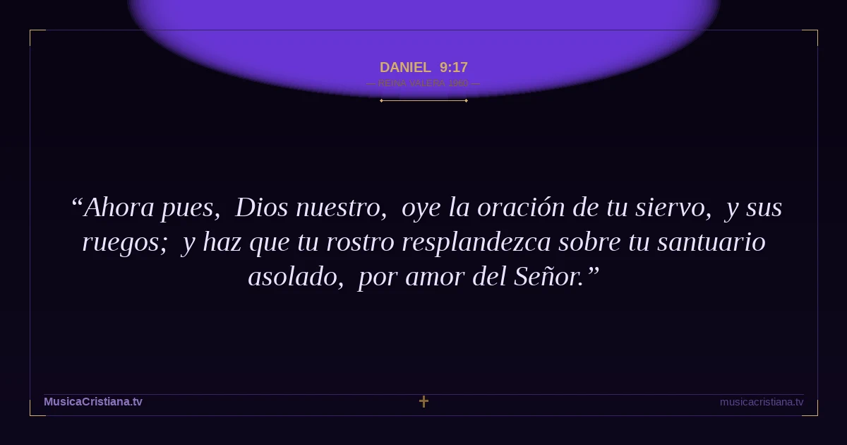 Daniel 9:17 — Biblia Reina Valera 1960 — MusicaCristiana.tv