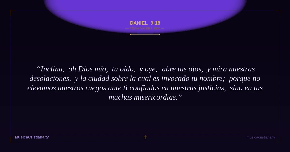 Daniel 9:18 — Biblia Reina Valera 1960 — MusicaCristiana.tv