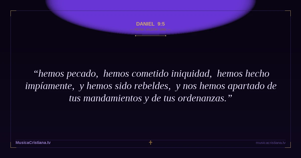 Daniel 9:5 — Biblia Reina Valera 1960 — MusicaCristiana.tv