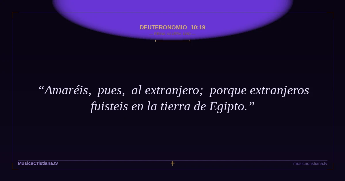 Deuteronomio 10:19 — Biblia Reina Valera 1960 — MusicaCristiana.tv