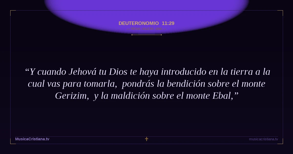 Deuteronomio 11:29 — Biblia Reina Valera 1960 — MusicaCristiana.tv