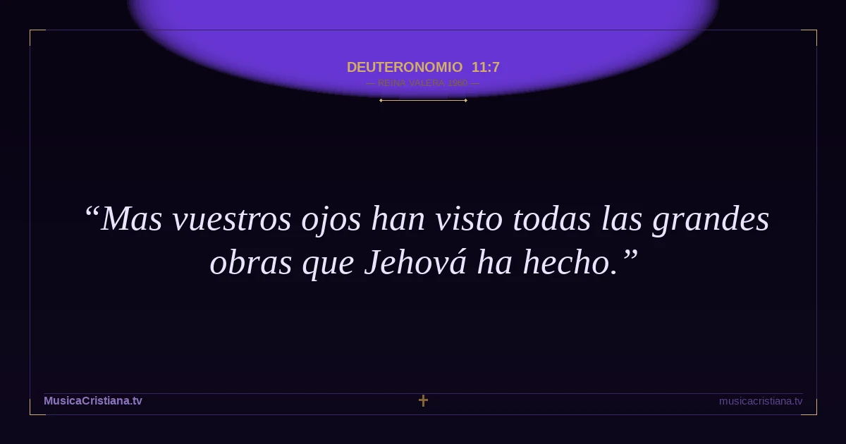 Deuteronomio 11:7 — Biblia Reina Valera 1960 — MusicaCristiana.tv