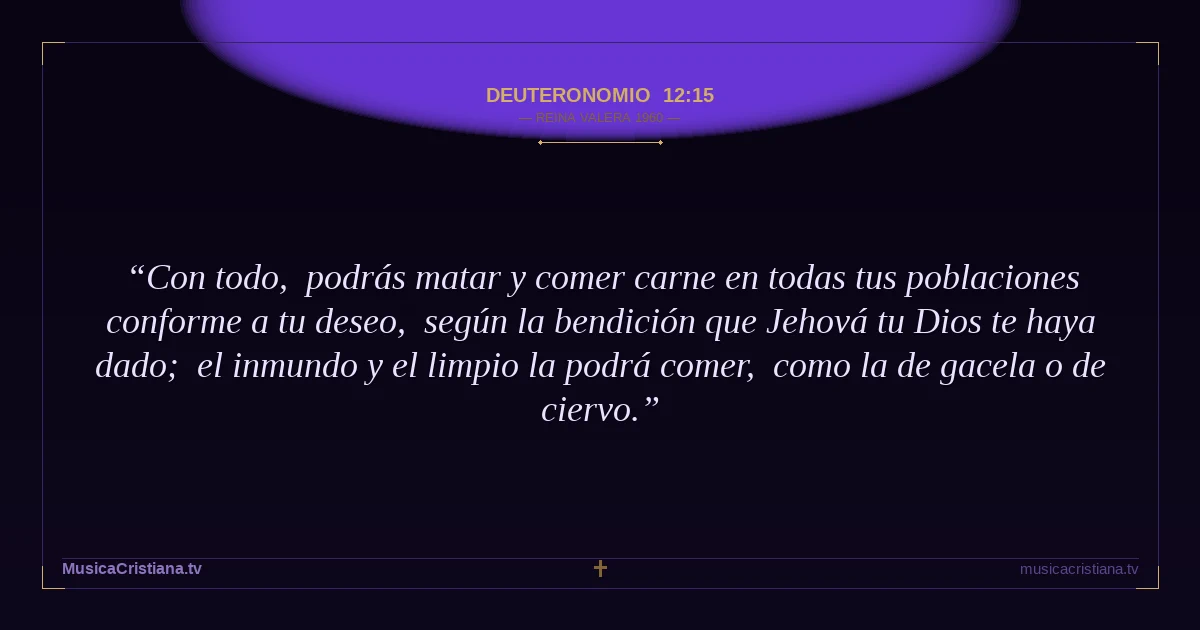 Deuteronomio 12:15 — Biblia Reina Valera 1960 — MusicaCristiana.tv