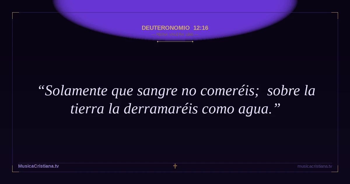 Deuteronomio 12:16 — Biblia Reina Valera 1960 — MusicaCristiana.tv