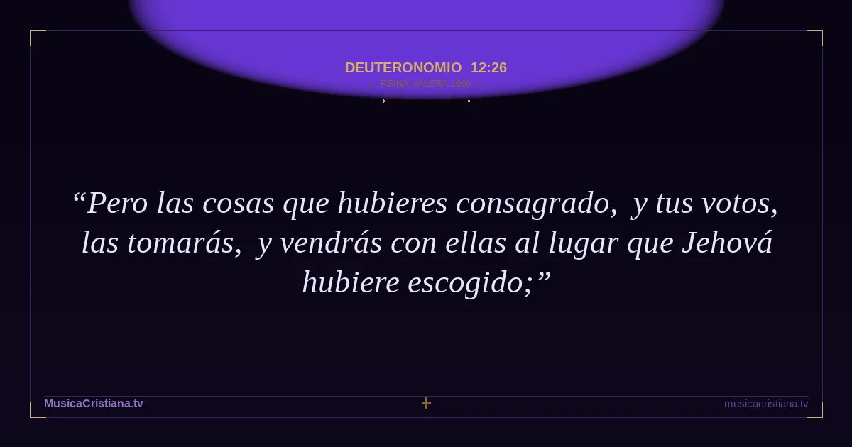 Deuteronomio 12:26 — Biblia Reina Valera 1960 — MusicaCristiana.tv