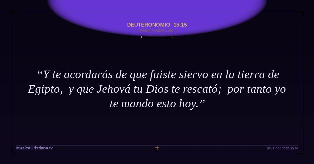 Deuteronomio 15:15 — Biblia Reina Valera 1960 — MusicaCristiana.tv