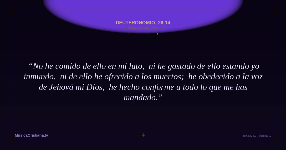 Deuteronomio 26:14 — Biblia Reina Valera 1960 — MusicaCristiana.tv