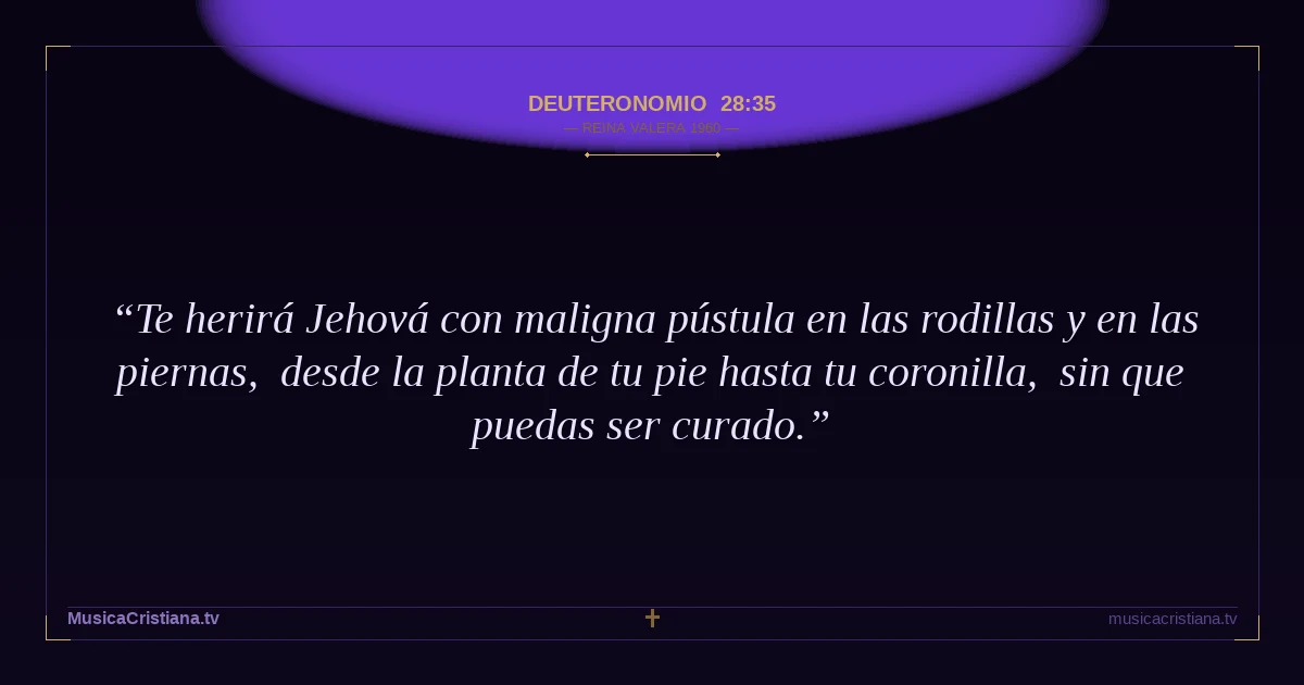 Deuteronomio 28:35 — Biblia Reina Valera 1960 — MusicaCristiana.tv