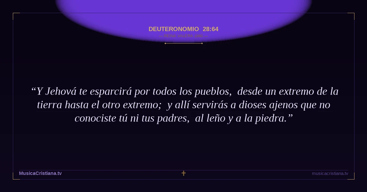 Deuteronomio 28:64 — Biblia Reina Valera 1960 — MusicaCristiana.tv