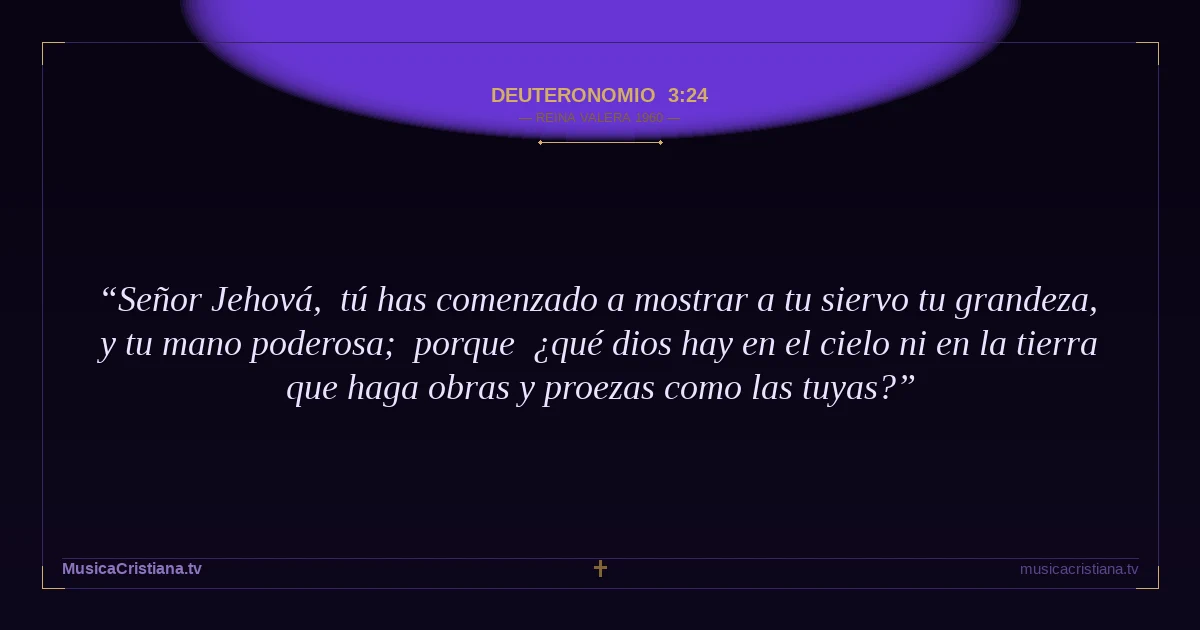 Deuteronomio 3:24 — Biblia Reina Valera 1960 — MusicaCristiana.tv