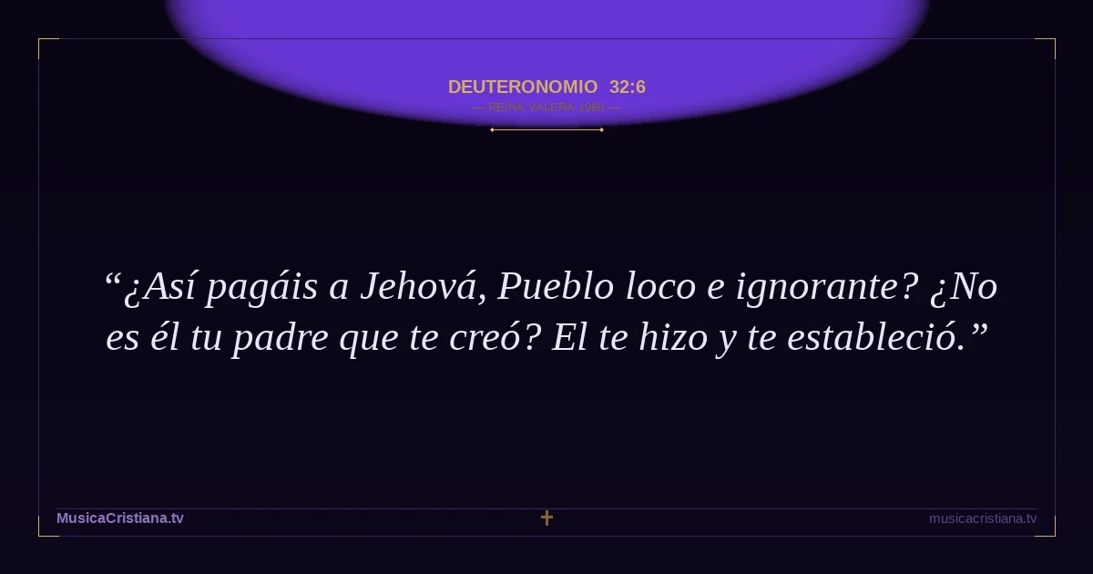 Deuteronomio 32:6 — Biblia Reina Valera 1960 — MusicaCristiana.tv