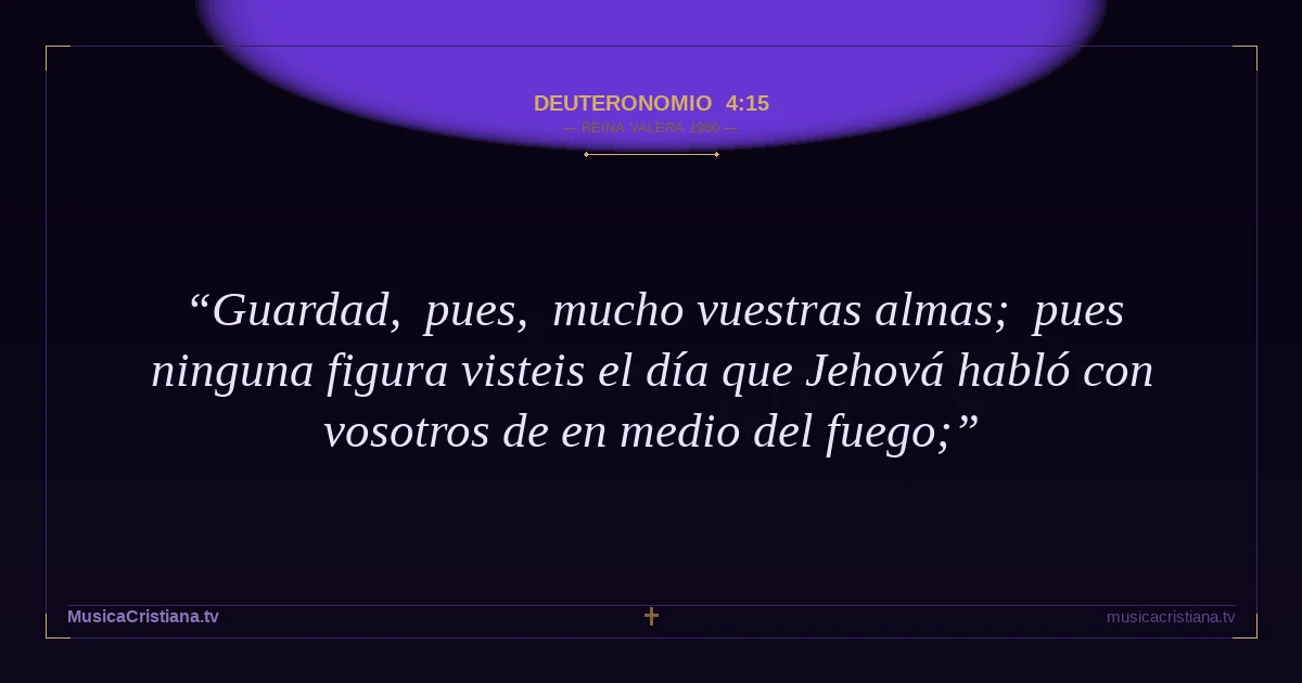 Deuteronomio 4:15 — Biblia Reina Valera 1960 — MusicaCristiana.tv