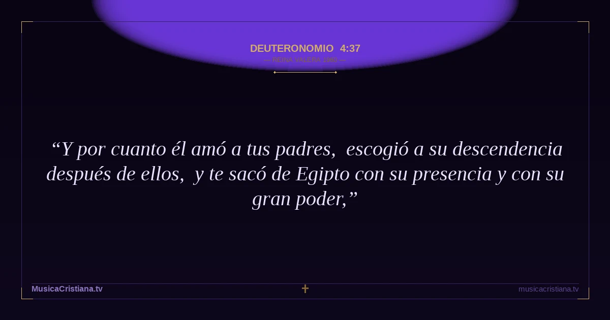 Deuteronomio 4:37 — Biblia Reina Valera 1960 — MusicaCristiana.tv