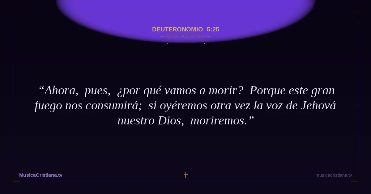 Deuteronomio 5:25 — Biblia Reina Valera 1960 — MusicaCristiana.tv