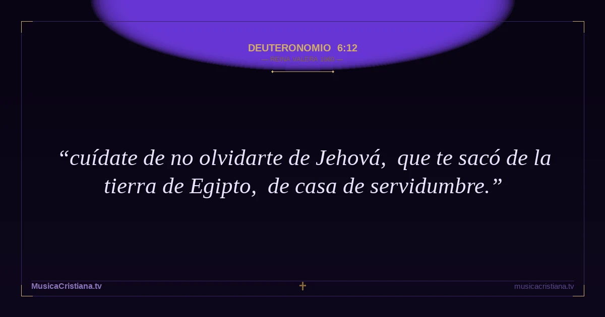 Deuteronomio 6:12 — Biblia Reina Valera 1960 — MusicaCristiana.tv