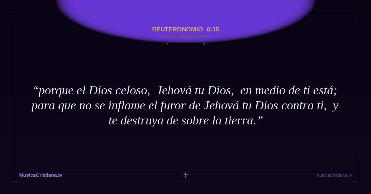 Deuteronomio 6:15 — Biblia Reina Valera 1960 — MusicaCristiana.tv