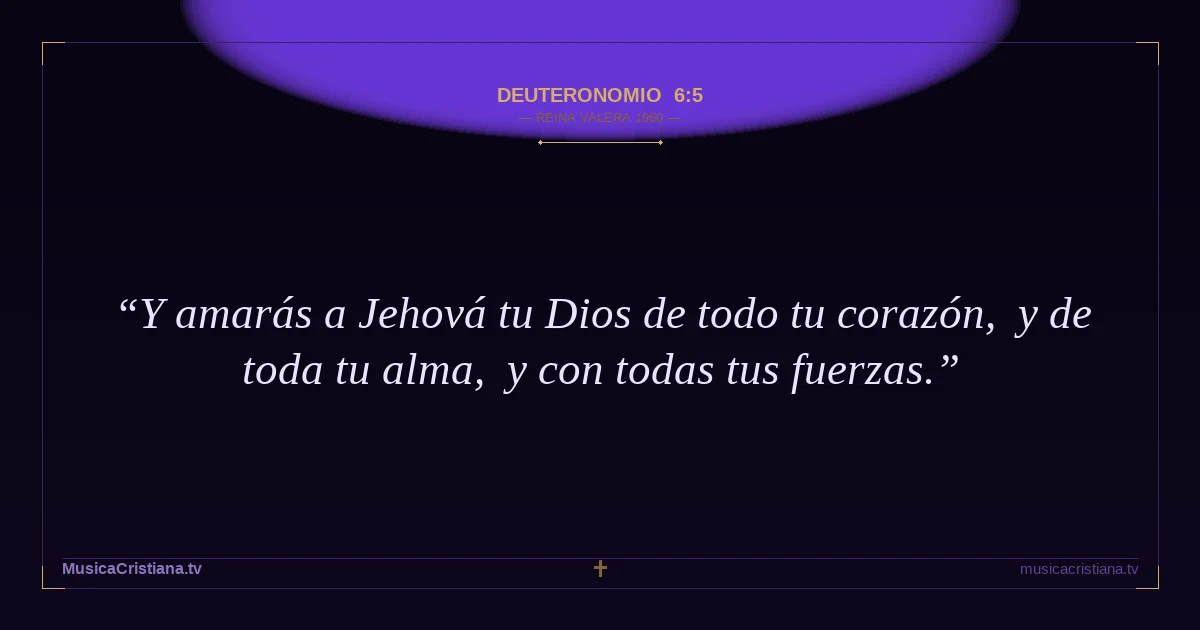 Deuteronomio 6:5 — Biblia Reina Valera 1960 — MusicaCristiana.tv