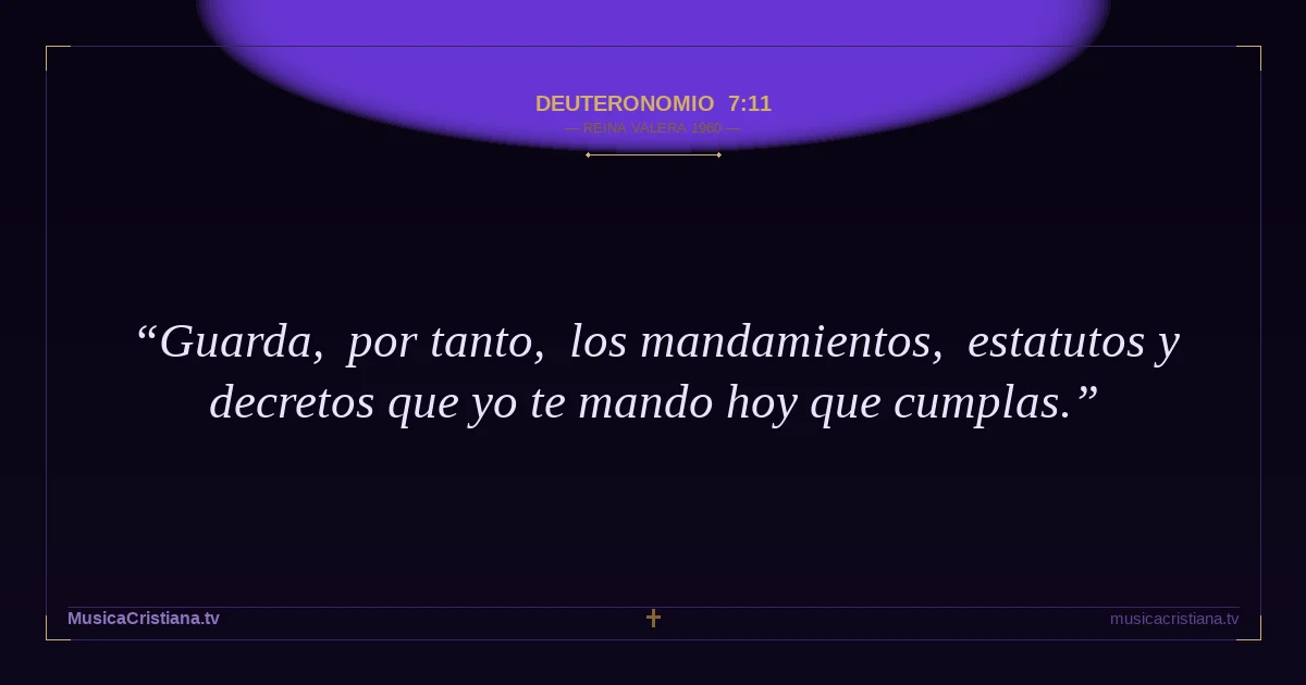 Deuteronomio 7:11 — Biblia Reina Valera 1960 — MusicaCristiana.tv