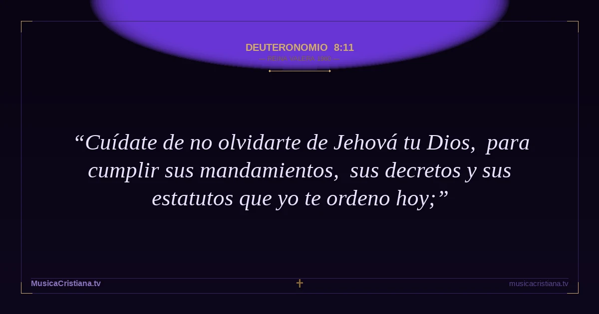 Deuteronomio 8:11 — Biblia Reina Valera 1960 — MusicaCristiana.tv