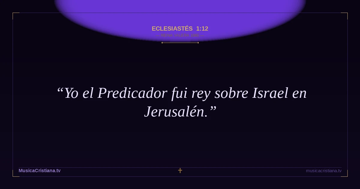 Eclesiastés 1:12 — Biblia Reina Valera 1960 — MusicaCristiana.tv