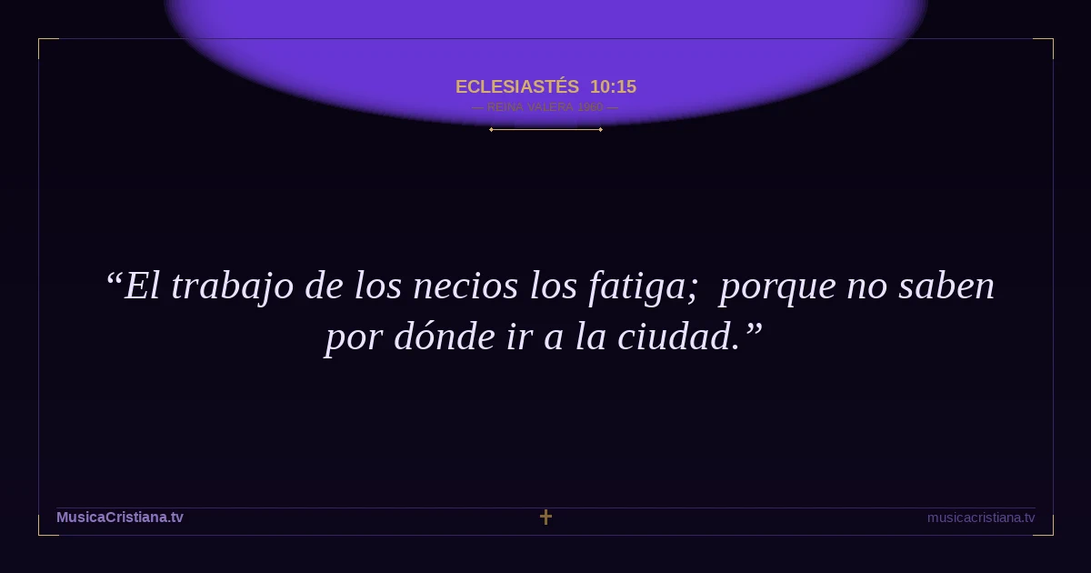 Eclesiastés 10:15 — Biblia Reina Valera 1960 — MusicaCristiana.tv