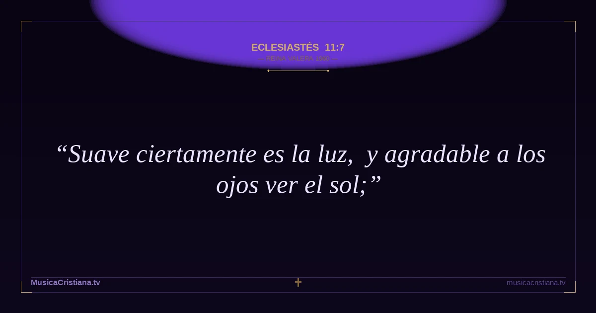 Eclesiastés 11:7 — Biblia Reina Valera 1960 — MusicaCristiana.tv