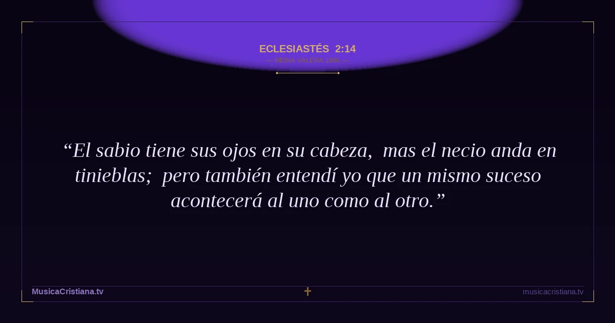 Eclesiastés 2:14 — Biblia Reina Valera 1960 — MusicaCristiana.tv