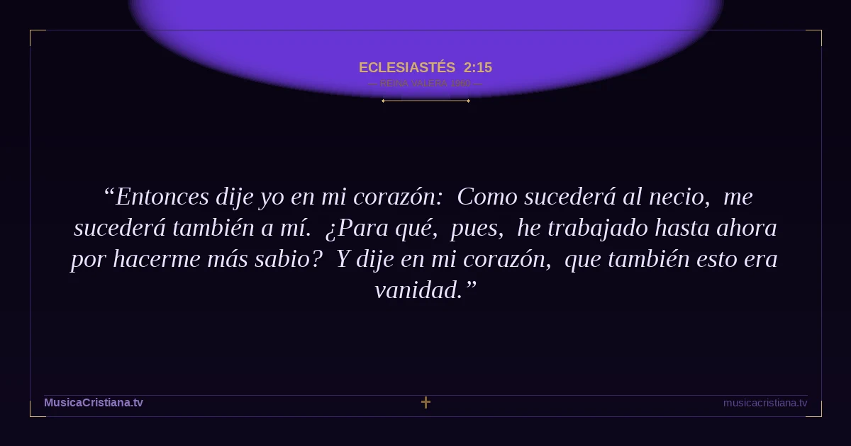 Eclesiastés 2:15 — Biblia Reina Valera 1960 — MusicaCristiana.tv