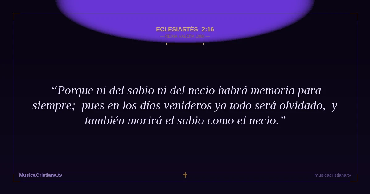 Eclesiastés 2:16 — Biblia Reina Valera 1960 — MusicaCristiana.tv