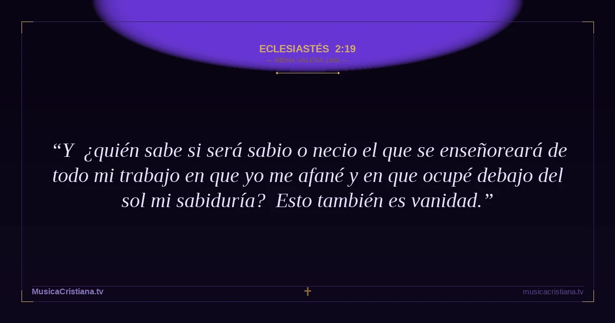 Eclesiastés 2:19 — Biblia Reina Valera 1960 — MusicaCristiana.tv