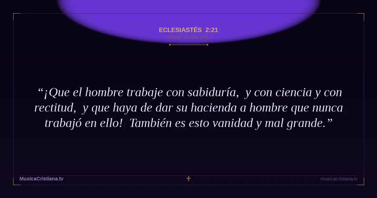 Eclesiastés 2:21 — Biblia Reina Valera 1960 — MusicaCristiana.tv